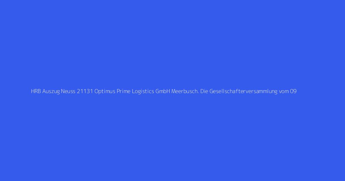 HRB Auszug Neuss 21131 Optimus Prime Logistics GmbH Meerbusch. Die Gesellschafterversammlung vom 09